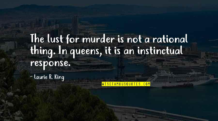 Monstruoasa Coalitie Quotes By Laurie R. King: The lust for murder is not a rational Monstruoasa Coalitie Quotes By Laurie R. King: The lust for murder is not a rational