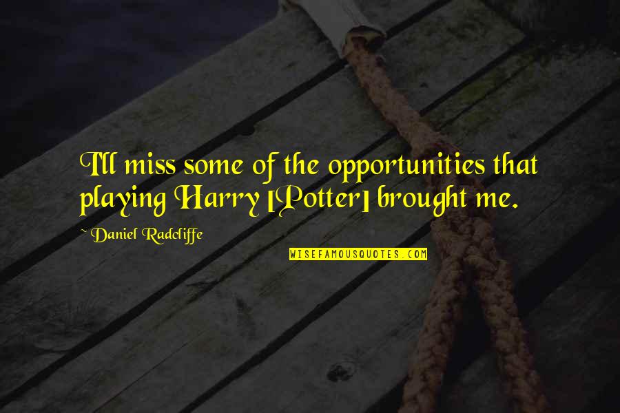 Monstruos De Rio Quotes By Daniel Radcliffe: I'll miss some of the opportunities that playing