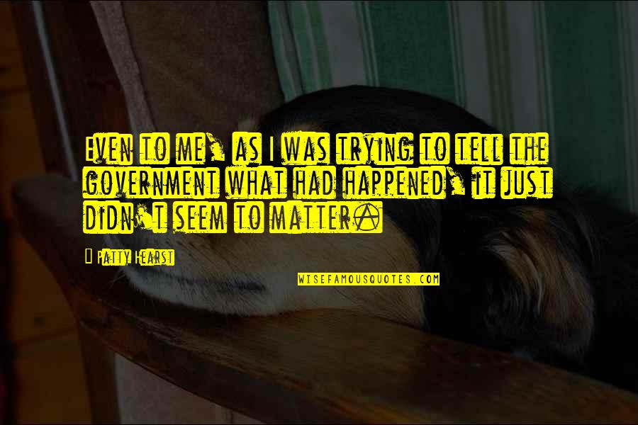 Monstruos De Rio Quotes By Patty Hearst: Even to me, as I was trying to