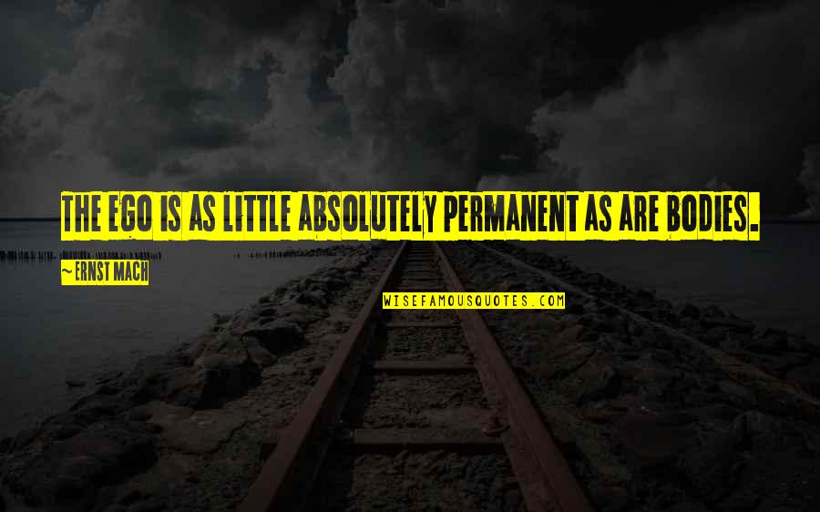 Monstruos Reales Quotes By Ernst Mach: The ego is as little absolutely permanent as