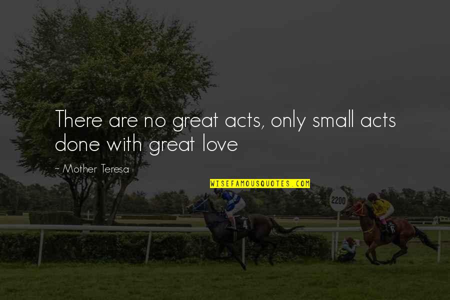 Monstruoso Quotes By Mother Teresa: There are no great acts, only small acts
