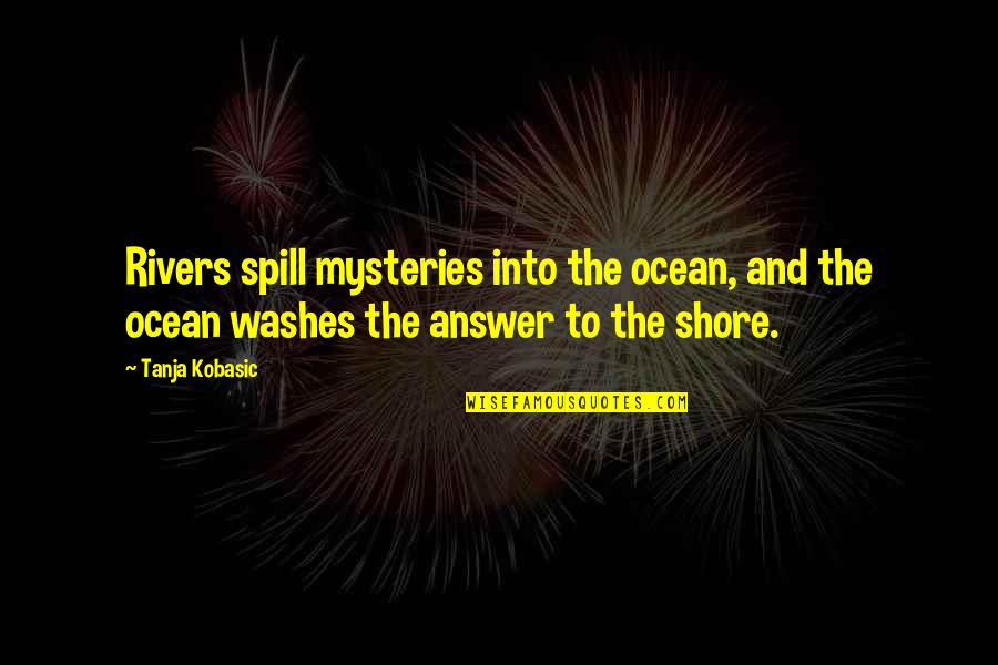 Montados Em Quotes By Tanja Kobasic: Rivers spill mysteries into the ocean, and the