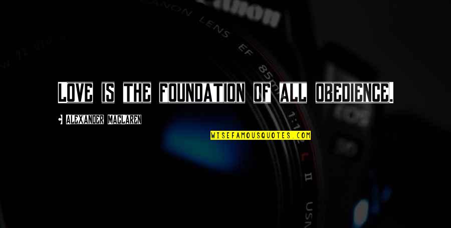 Montados Sparkman Quotes By Alexander MacLaren: Love is the foundation of all obedience.