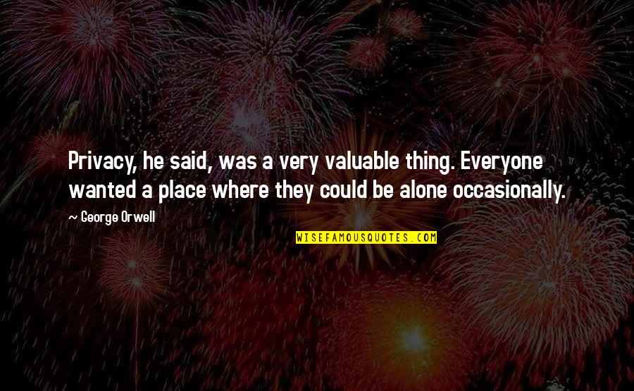 Montag Realization Quotes By George Orwell: Privacy, he said, was a very valuable thing. Montag Realization Quotes By George Orwell: Privacy, he said, was a very valuable thing.
