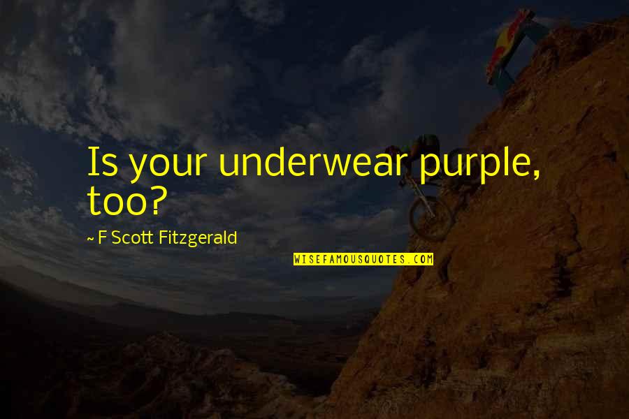 Montag Running Away Quotes By F Scott Fitzgerald: Is your underwear purple, too? Montag Running Away Quotes By F Scott Fitzgerald: Is your underwear purple, too?