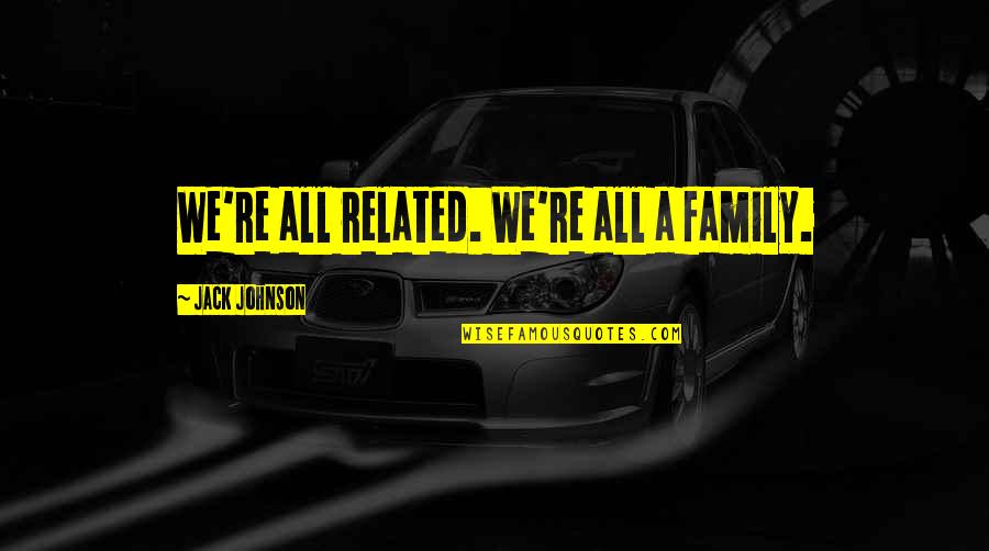 Montagano Mike Quotes By Jack Johnson: We're all related. We're all a family. Montagano Mike Quotes By Jack Johnson: We're all related. We're all a family.