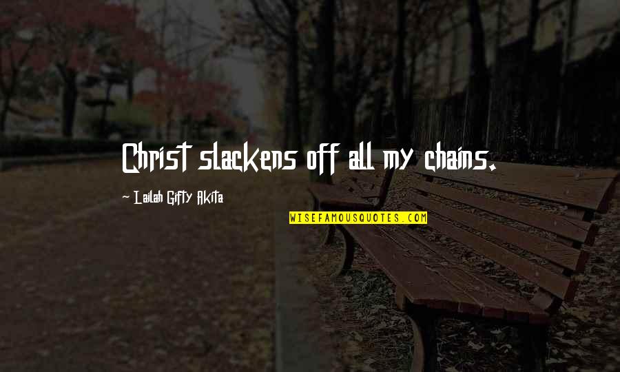 Montagano Mike Quotes By Lailah Gifty Akita: Christ slackens off all my chains. Montagano Mike Quotes By Lailah Gifty Akita: Christ slackens off all my chains.