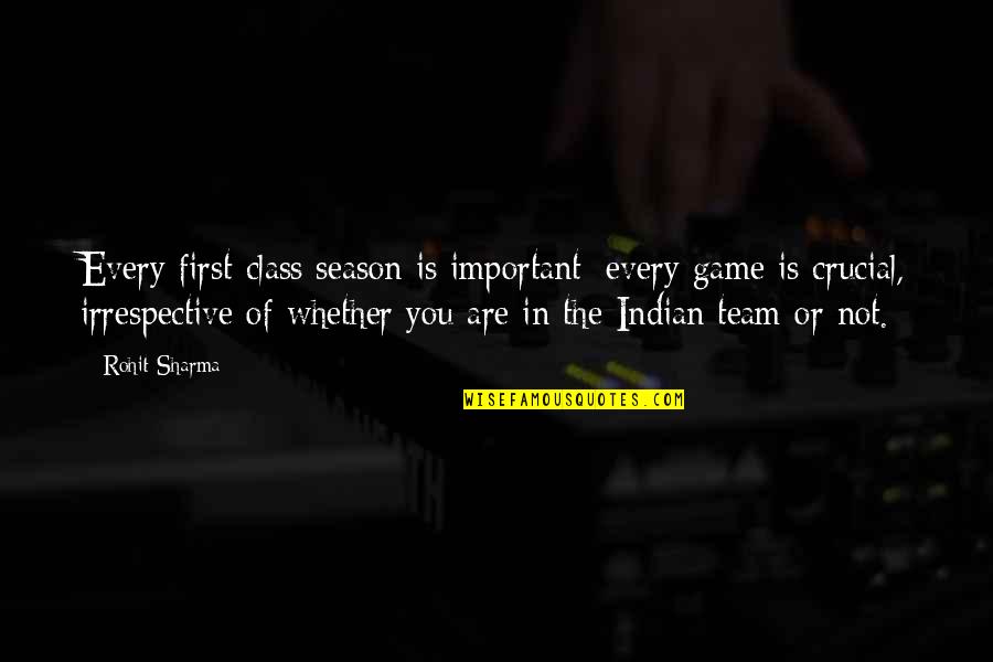 Montagano Mike Quotes By Rohit Sharma: Every first-class season is important; every game is Montagano Mike Quotes By Rohit Sharma: Every first-class season is important; every game is
