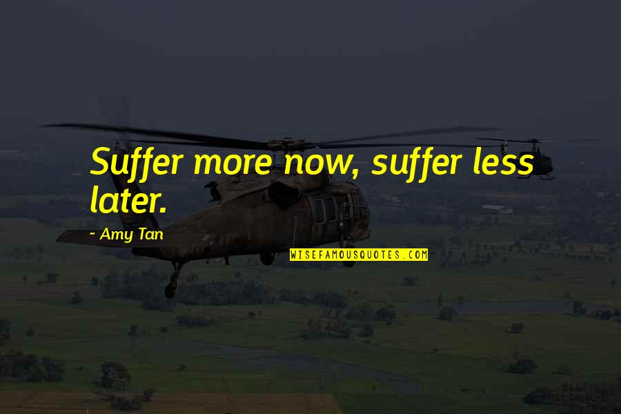 Montagano Videos Quotes By Amy Tan: Suffer more now, suffer less later.