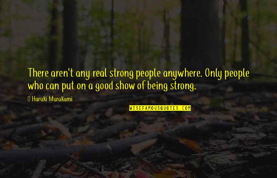 Montage Technology Quotes By Haruki Murakami: There aren't any real strong people anywhere. Only Montage Technology Quotes By Haruki Murakami: There aren't any real strong people anywhere. Only