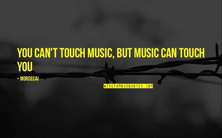 Montage Technology Quotes By Mordecai: You can't touch music, but music can touch