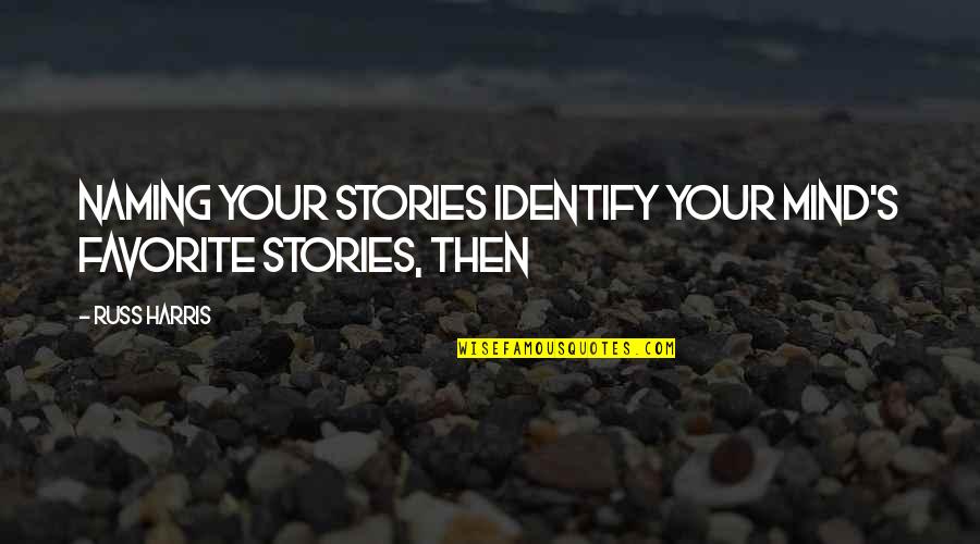 Montage Technology Quotes By Russ Harris: NAMING YOUR STORIES Identify your mind's favorite stories,