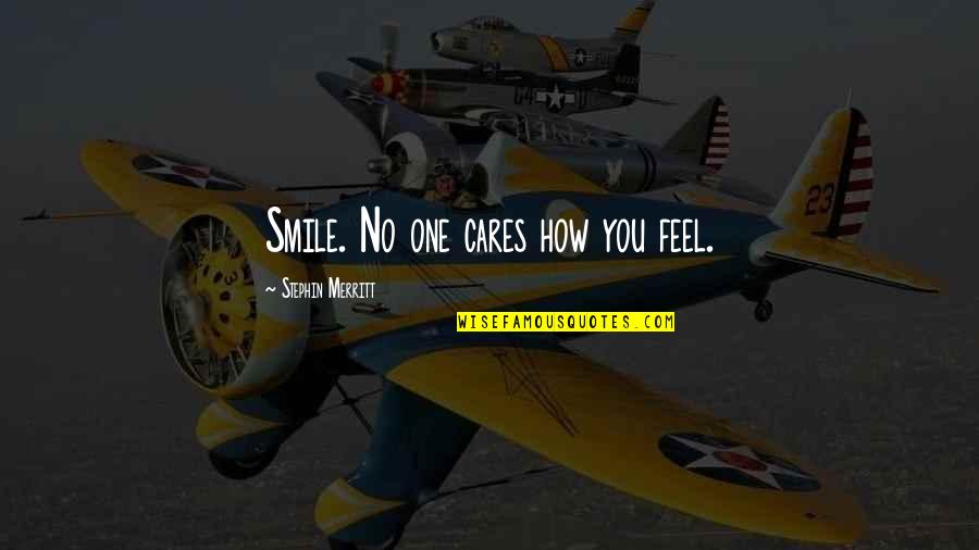 Montageparodies Quotes By Stephin Merritt: Smile. No one cares how you feel.