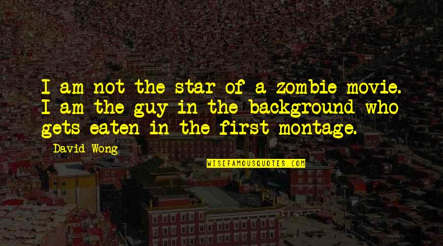 Montage's Quotes By David Wong: I am not the star of a zombie
