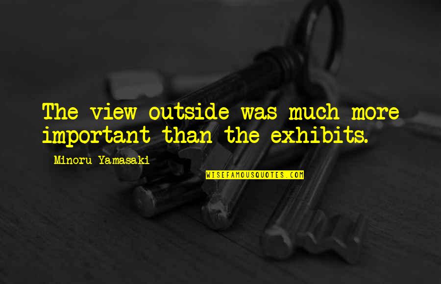 Montagnac Wines Quotes By Minoru Yamasaki: The view outside was much more important than Montagnac Wines Quotes By Minoru Yamasaki: The view outside was much more important than