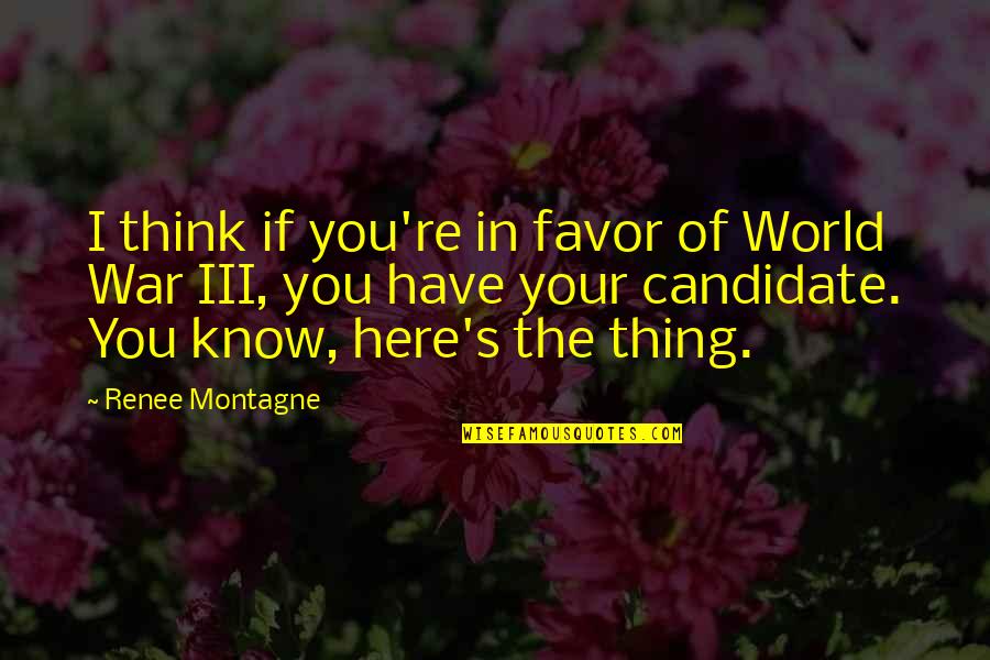 Montagne Quotes By Renee Montagne: I think if you're in favor of World