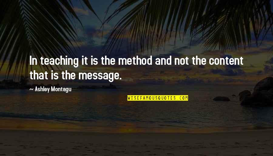 Montagu Quotes By Ashley Montagu: In teaching it is the method and not