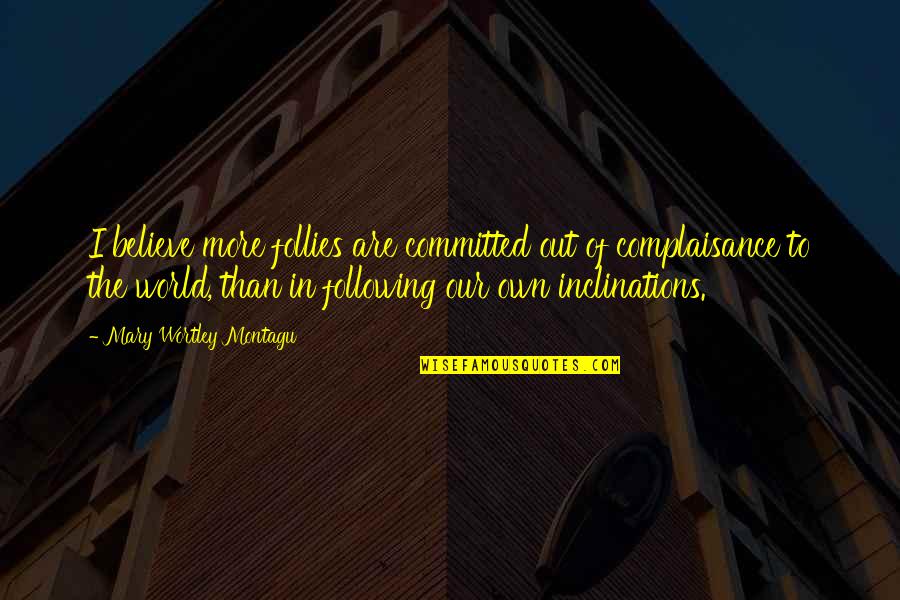 Montagu Quotes By Mary Wortley Montagu: I believe more follies are committed out of