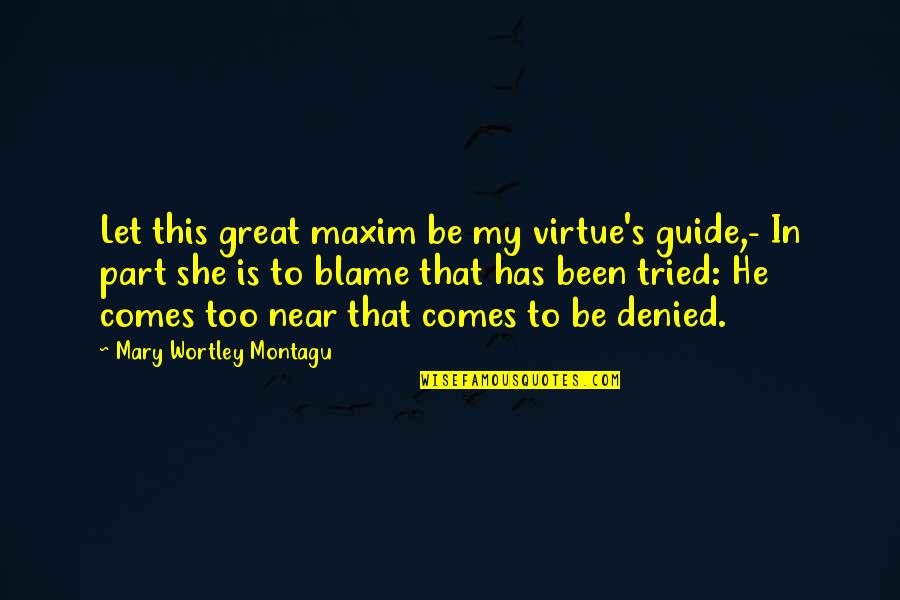 Montagu Quotes By Mary Wortley Montagu: Let this great maxim be my virtue's guide,-