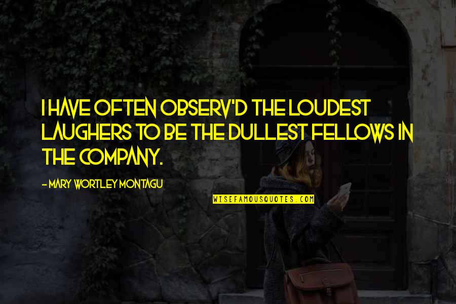 Montagu Quotes By Mary Wortley Montagu: I have often observ'd the loudest Laughers to