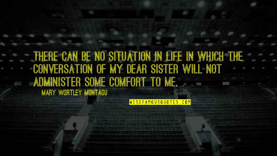 Montagu Quotes By Mary Wortley Montagu: There can be no situation in life in