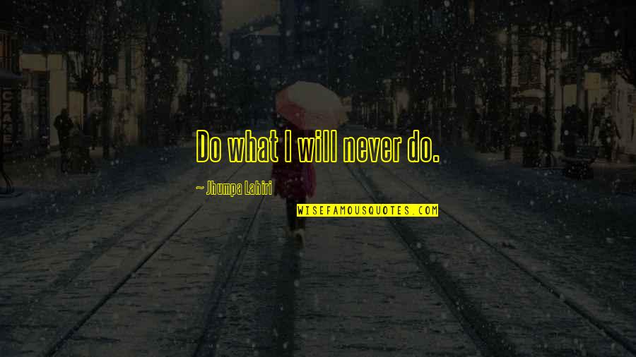 Montague Character Quotes By Jhumpa Lahiri: Do what I will never do.
