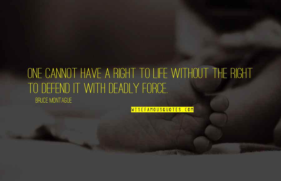 Montague Quotes By Bruce Montague: One cannot have a right to life without