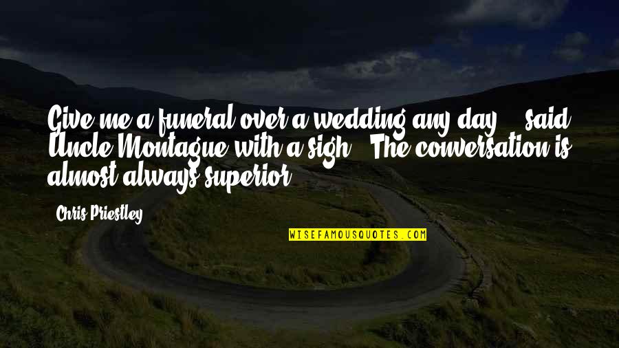 Montague Quotes By Chris Priestley: Give me a funeral over a wedding any
