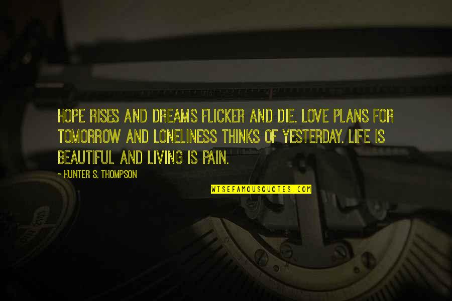 Montague Quotes By Hunter S. Thompson: Hope rises and dreams flicker and die. Love