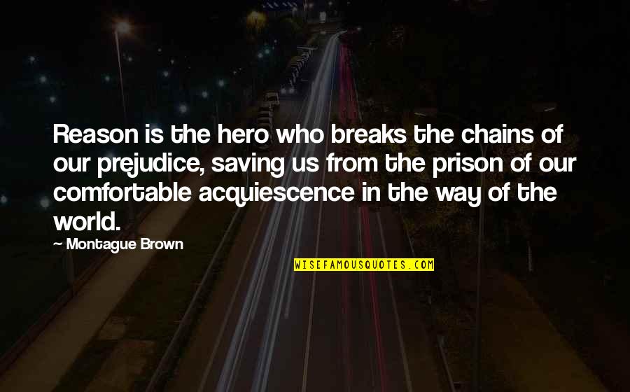 Montague Quotes By Montague Brown: Reason is the hero who breaks the chains