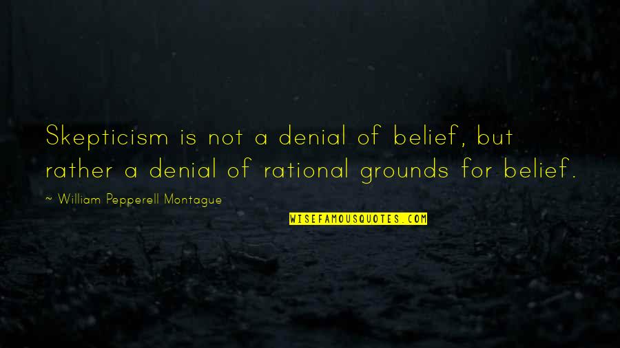 Montague Quotes By William Pepperell Montague: Skepticism is not a denial of belief, but