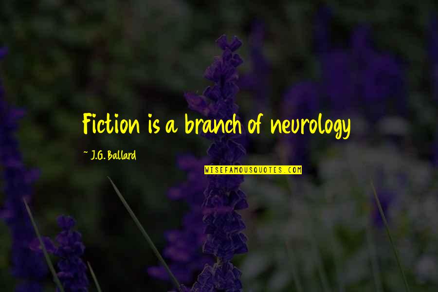 Montague Romeo And Juliet Quotes By J.G. Ballard: Fiction is a branch of neurology