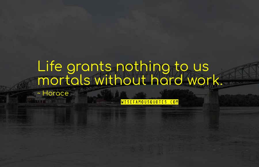 Montague Tigg Quotes By Horace: Life grants nothing to us mortals without hard