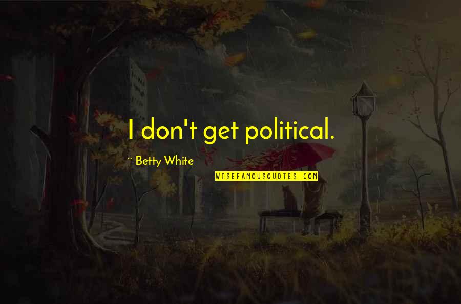 Montaigne Cannibals Quotes By Betty White: I don't get political.