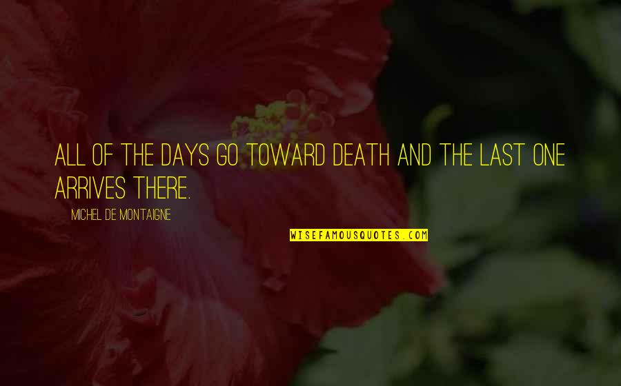 Montaigne Death Quotes By Michel De Montaigne: All of the days go toward death and