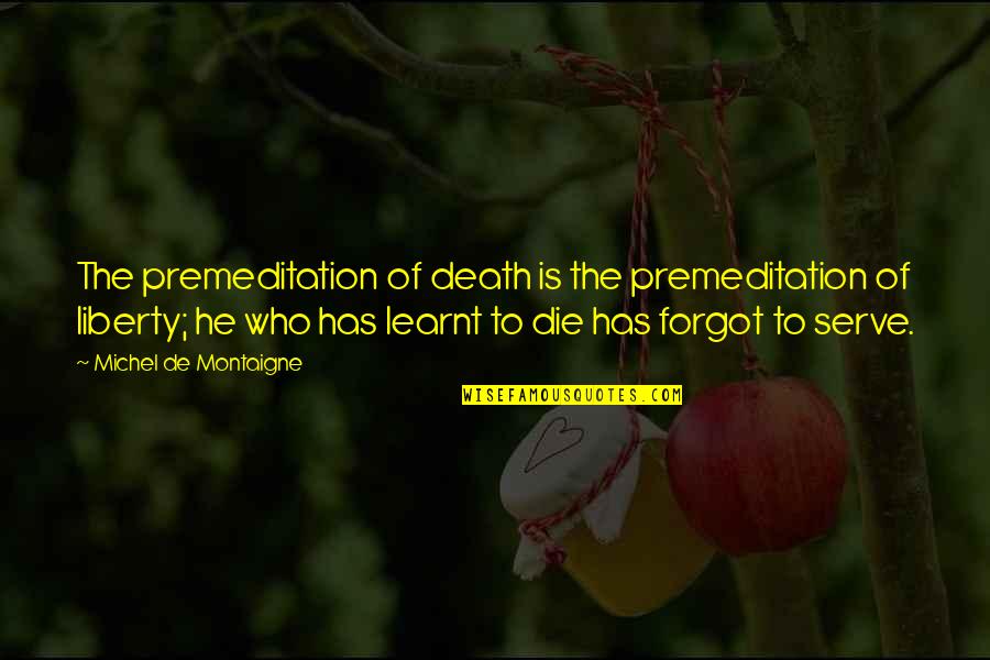 Montaigne Death Quotes By Michel De Montaigne: The premeditation of death is the premeditation of