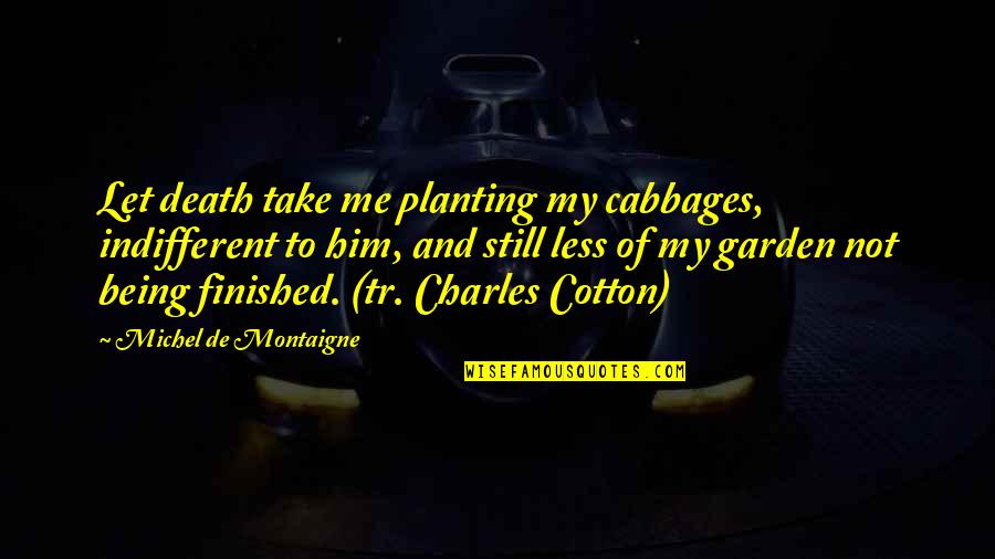Montaigne Death Quotes By Michel De Montaigne: Let death take me planting my cabbages, indifferent