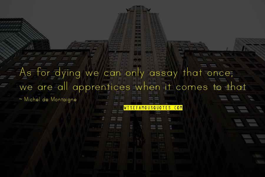 Montaigne Death Quotes By Michel De Montaigne: As for dying we can only assay that