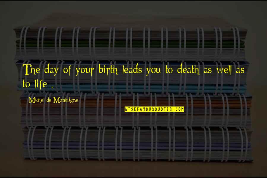 Montaigne Death Quotes By Michel De Montaigne: The day of your birth leads you to