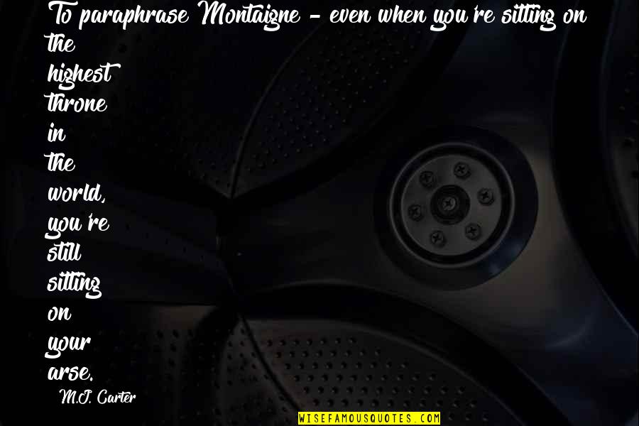Montaigne Quotes By M.J. Carter: To paraphrase Montaigne - even when you're sitting Montaigne Quotes By M.J. Carter: To paraphrase Montaigne - even when you're sitting
