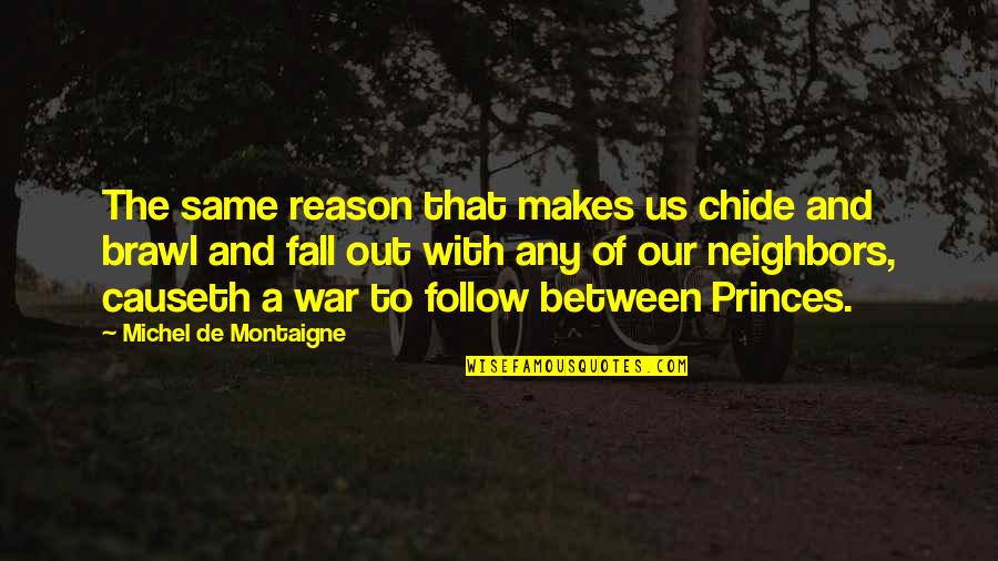 Montaigne Quotes By Michel De Montaigne: The same reason that makes us chide and Montaigne Quotes By Michel De Montaigne: The same reason that makes us chide and