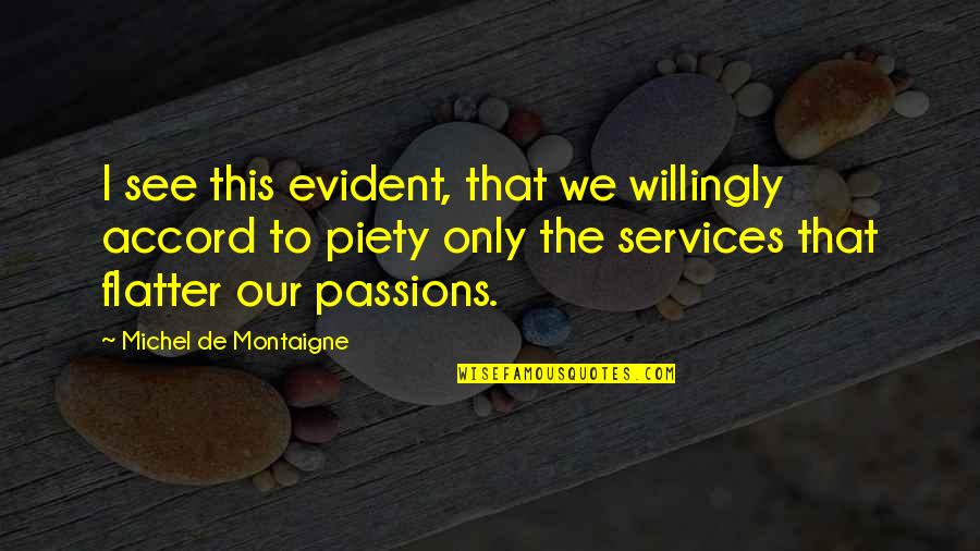 Montaigne Quotes By Michel De Montaigne: I see this evident, that we willingly accord Montaigne Quotes By Michel De Montaigne: I see this evident, that we willingly accord