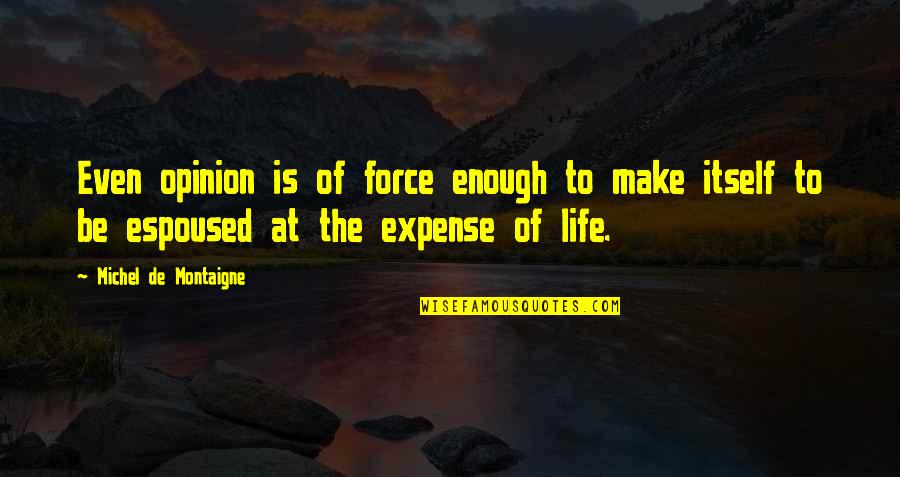 Montaigne Quotes By Michel De Montaigne: Even opinion is of force enough to make