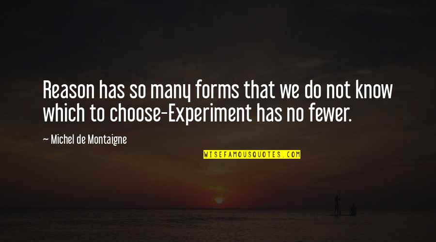 Montaigne Quotes By Michel De Montaigne: Reason has so many forms that we do Montaigne Quotes By Michel De Montaigne: Reason has so many forms that we do