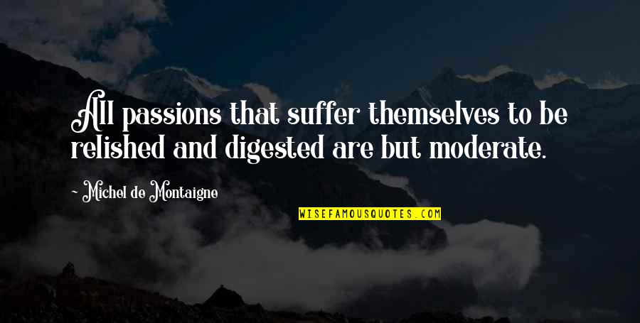 Montaigne Quotes By Michel De Montaigne: All passions that suffer themselves to be relished