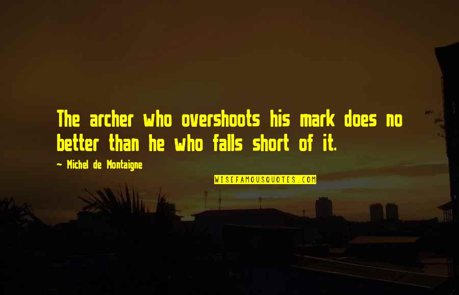 Montaigne Quotes By Michel De Montaigne: The archer who overshoots his mark does no Montaigne Quotes By Michel De Montaigne: The archer who overshoots his mark does no