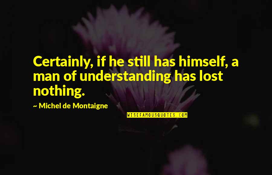 Montaigne Quotes By Michel De Montaigne: Certainly, if he still has himself, a man Montaigne Quotes By Michel De Montaigne: Certainly, if he still has himself, a man