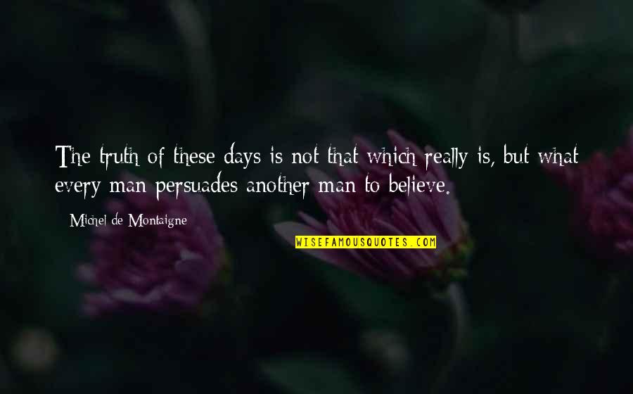 Montaigne Quotes By Michel De Montaigne: The truth of these days is not that Montaigne Quotes By Michel De Montaigne: The truth of these days is not that