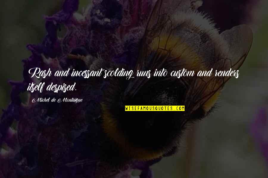 Montaigne Quotes By Michel De Montaigne: Rash and incessant scolding runs into custom and Montaigne Quotes By Michel De Montaigne: Rash and incessant scolding runs into custom and