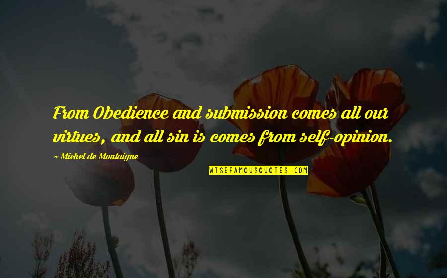 Montaigne Quotes By Michel De Montaigne: From Obedience and submission comes all our virtues, Montaigne Quotes By Michel De Montaigne: From Obedience and submission comes all our virtues,